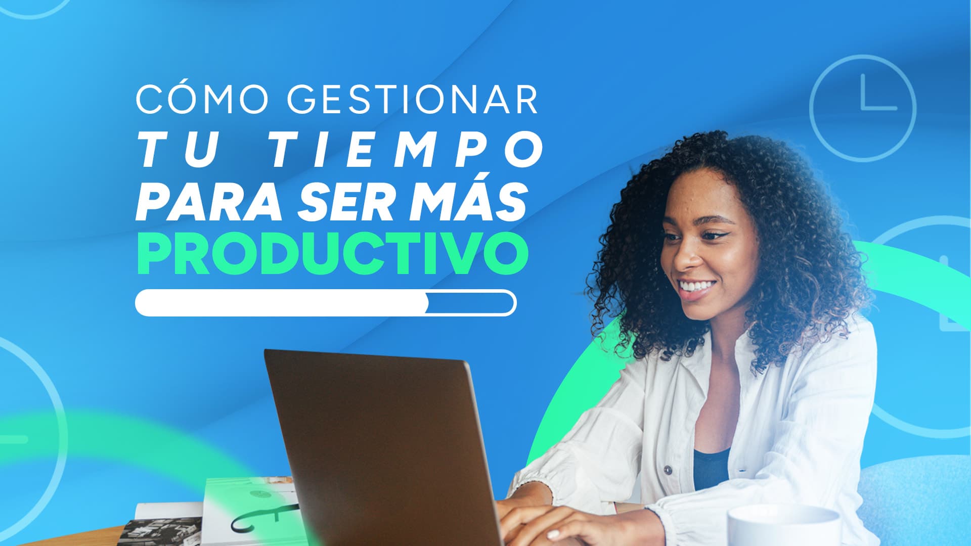 Cómo gestionar tu tiempo para ser más productivo